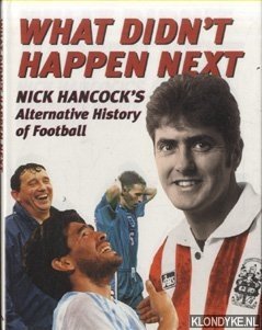 Bild des Verkufers fr What Didn't Happen Next. Nick Hancock's Alternative History of Football zum Verkauf von Klondyke