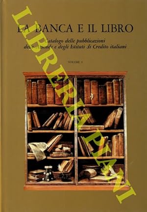 La Banca e il Libro. Catalogo delle Pubblicazioni delle Aziende e degli Istituti di Credito Itali...