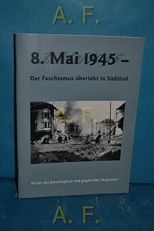 Bild des Verkufers fr 8. Mai 1945 - Der Fschismus berlebt in Sdtirol : Wider die Einseitigkeit und gegen das Vergessen. zum Verkauf von Antiquarische Fundgrube e.U.