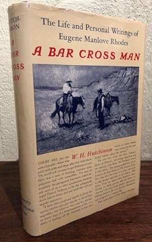 A BAR CROSS MAN. THE LIFE AND PERSONAL WRITINGS OF EUGENE MANLOVE RHODES