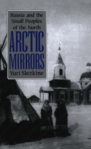 Imagen del vendedor de Arctic Mirrors : Russia and the Small Peoples of the North a la venta por GreatBookPrices