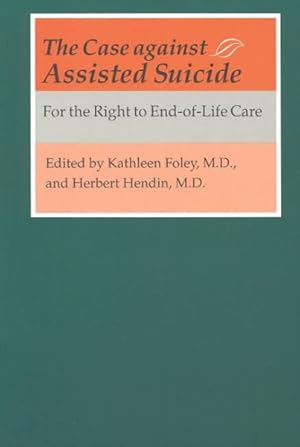 Seller image for Case Against Assisted Suicide : For the Right to End-Of-Life Care for sale by GreatBookPrices