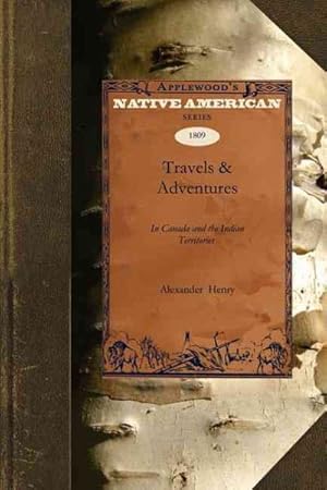 Image du vendeur pour Travels & Adventures : In Canada and the Indian Territories Between the Years 1760 and 1776 mis en vente par GreatBookPrices