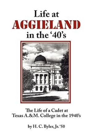 Seller image for Life at Aggieland in the '40's : The Life of a Cadet at Texas A.& M. College in the 1940's for sale by GreatBookPrices