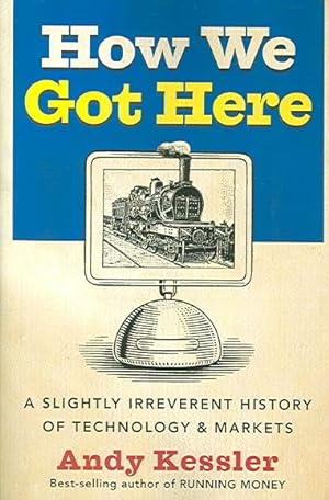 Imagen del vendedor de How We Got Here : A Slightly Irreverent History of Technology And Markets a la venta por GreatBookPrices