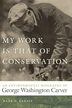 Image du vendeur pour My Work Is That of Conservation : An Environmental Biography of George Washington Carver mis en vente par GreatBookPrices