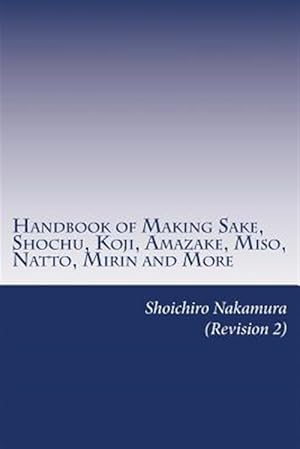 Seller image for Handbook of Making Sake, Shochu, Koji, Amazake, Miso, Natto, Mirin and More : Foundation of Japanese Foods for sale by GreatBookPrices