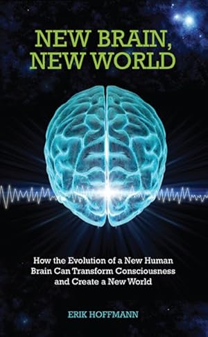Seller image for New Brain, New World : How the Evolution of a New Human Brain Can Transform Consciousness and Create a New World for sale by GreatBookPrices