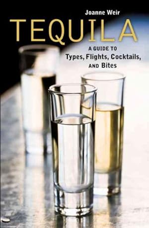 Image du vendeur pour Tequila! : A Guide to Types, Flights, Cocktails, and Bites mis en vente par GreatBookPrices