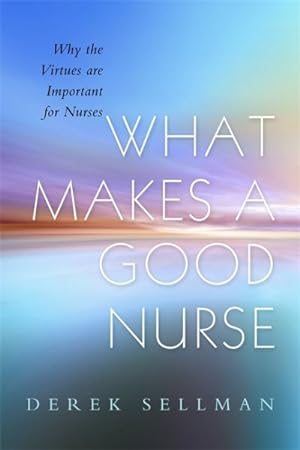 Imagen del vendedor de What Makes a Good Nurse : Why the Virtues Are Important for Nurses a la venta por GreatBookPrices