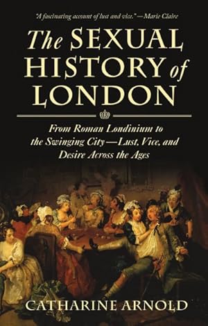 Seller image for Sexual History of London : From Roman Londinium to the Swinging City - lust, Vice, and Desire Across the Ages for sale by GreatBookPrices