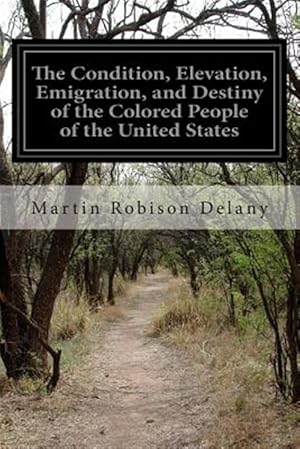 Imagen del vendedor de Condition, Elevation, Emigration, and Destiny of the Colored People of the United States a la venta por GreatBookPrices