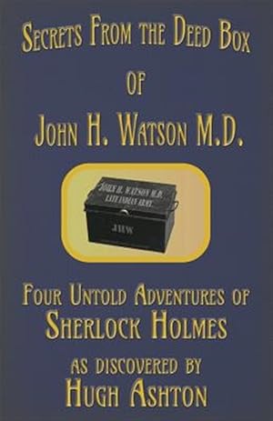 Image du vendeur pour Secrets from the Deed Box of John H. Watson M.D.: Four Untold Adventures of Sherlock Holmes mis en vente par GreatBookPrices