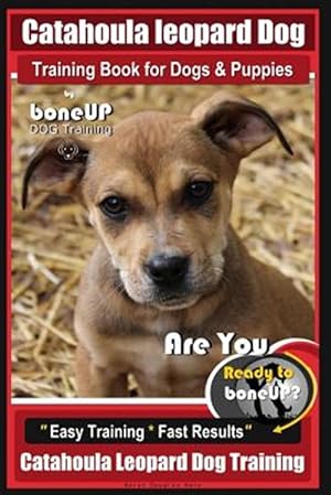 Seller image for Catahoula Leopard Dog Training Book for Dogs & Puppies by Boneup Dog Training: Are You Ready to Bone Up? Easy Training * Fast Results Catahoula Leopar for sale by GreatBookPrices