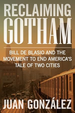 Imagen del vendedor de Reclaiming Gotham : Bill De Blasio and the Movement to End America's Tale of Two Cities a la venta por GreatBookPrices