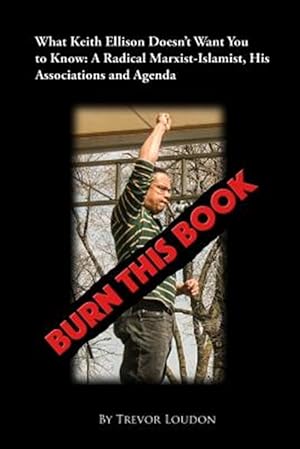 Bild des Verkufers fr Burn This Book: What Keith Ellison Doesn't Want You to Know: A Radical Marxist-Islamist, His Associations and Agenda zum Verkauf von GreatBookPrices