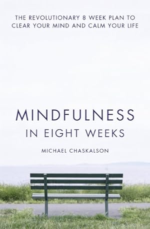 Image du vendeur pour Mindfulness in Eight Weeks : The Revolutionary Eight-Week Plan to Clear Your Mind and Calm Your Life mis en vente par GreatBookPrices