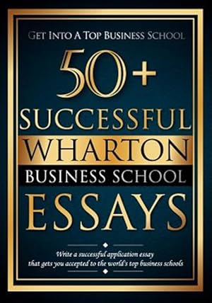 Imagen del vendedor de 50+ Successful Wharton Business School Essays a la venta por GreatBookPrices