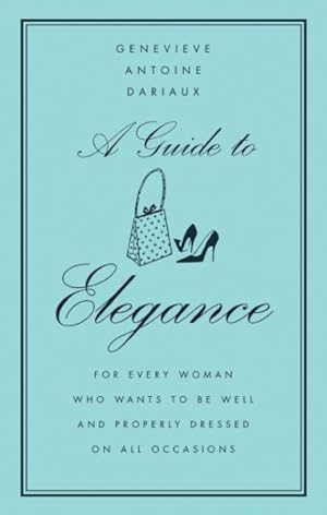 Seller image for Guide to Elegance : For Every Woman Who Wants to Be Well and Properly Dressed on All Occasions for sale by GreatBookPrices