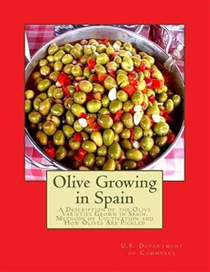 Imagen del vendedor de Olive Growing in Spain : A Description of the Olive Varieties Grown in Spain, Methods of Cultivation and How Olives Are Pickled a la venta por GreatBookPrices