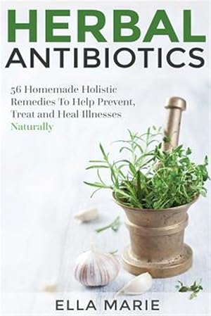 Seller image for Herbal Antibiotics : 56 Little Known Natural and Holistic Remedies to Help Cure Bacterial Illnesses for sale by GreatBookPrices