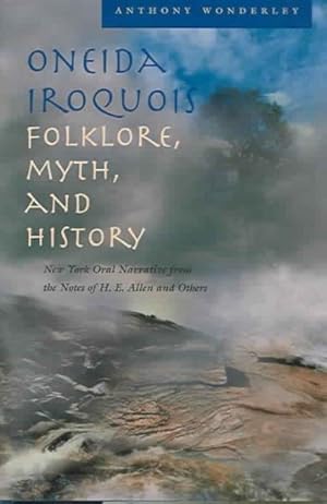 Seller image for Oneida Iroquois Folklore, Myth, And History : New York Oral Narrative From The Notes Of H.E. Allen And Others for sale by GreatBookPrices