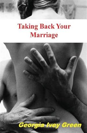 Seller image for Taking Back Your Marriage : How to Get Your Husband to Fall in Love With You Again for sale by GreatBookPrices