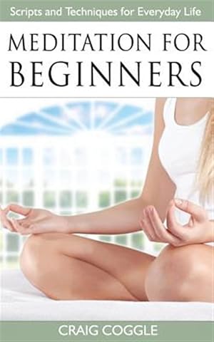 Bild des Verkufers fr Meditation for Beginners : The Complete Handbook of Scripts and Techniques for Everyday Life zum Verkauf von GreatBookPrices
