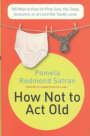 Bild des Verkufers fr How Not to Act Old : 185 Ways to Pass for Phat, Sick, Hot, Dope, Awesome, or at Least Not Totally Lame zum Verkauf von GreatBookPrices