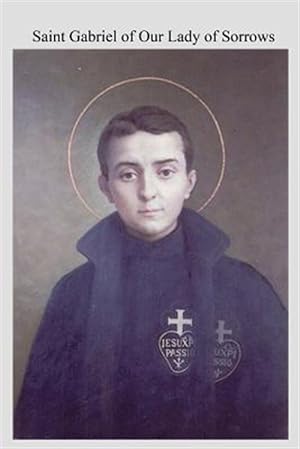 Imagen del vendedor de Saint Gabriel of Our Lady of Sorrows : Passionist a Youthful Hero of Sanctity a la venta por GreatBookPrices