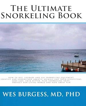 Bild des Verkufers fr Ultimate Snorkeling Book : How to Buy, Upgrade, and Use Snorkling Equipment, Identify and Understand Aquatic Animals and Thier Ecosystems, Keep Safe, Swim Better, Plan Trips, Protect Our Living World, and Have Great Fun zum Verkauf von GreatBookPrices