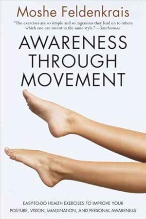 Imagen del vendedor de Awareness Through Movement : Easy-to-Do Health Exercises to Improve Your Posture, Vision, Imagination, and Personal Awareness a la venta por GreatBookPrices