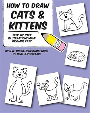 Imagen del vendedor de How to Draw Cats and Kittens: Step-By-Step Illustrations Make Drawing Easy a la venta por GreatBookPrices