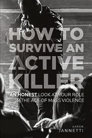 Seller image for How to Survive an Active Killer : An Honest Look at Your Role in the Age of Mass Violence for sale by GreatBookPrices