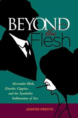 Image du vendeur pour Beyond the Flesh : Alexander Blok, Zinaida Gippius, and the Symbolist Sublimation of Sex mis en vente par GreatBookPrices