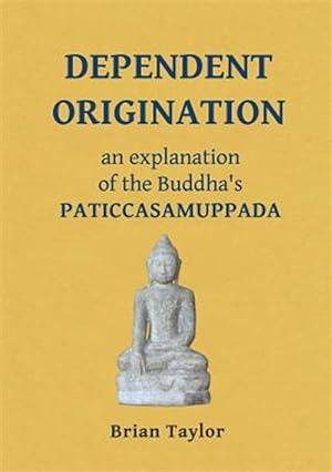 Seller image for Dependent Origination : An Explanation of the Buddha's Paticcasamuppada for sale by GreatBookPrices