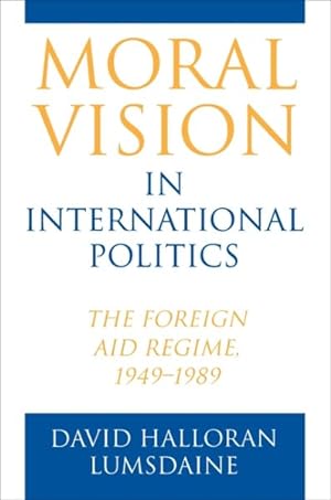 Bild des Verkufers fr Moral Vision in International Politics : The Foreign Aid Regime, 1949-1989 zum Verkauf von GreatBookPrices