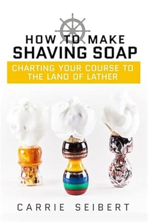 Seller image for How to Make Shaving Soap: Charting Your Course to the Land of Lather for sale by GreatBookPrices