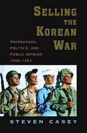Seller image for Selling the Korean War : Propaganda, Politics, and Public Opinion in the United States, 1950-1953 for sale by GreatBookPrices