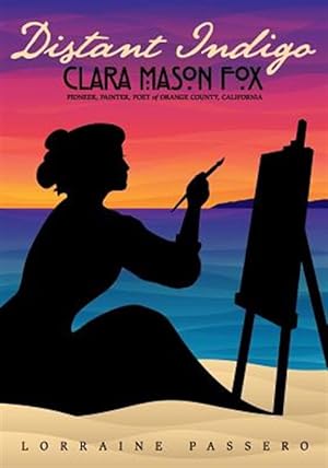 Seller image for Distant Indigo: Clara Mason Fox: Pioneer, Painter, Poet of Orange County, California for sale by GreatBookPrices