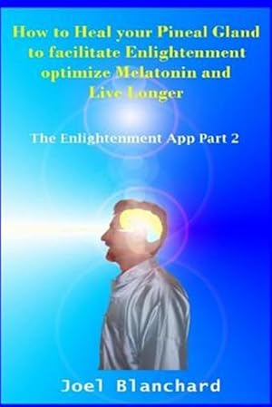 Bild des Verkufers fr How to Heal Your Pineal Gland to Facilitate Enlightenment, Optimize Melatonin and Live Longer : The Enlightenment App zum Verkauf von GreatBookPrices