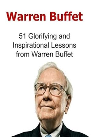 Bild des Verkufers fr Warren Buffet : 51 Glorifying and Inspirational Lessons from Warren Buffet zum Verkauf von GreatBookPrices