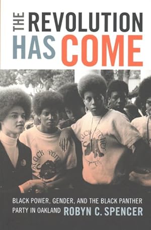 Image du vendeur pour Revolution Has Come : Black Power, Gender, and the Black Panther Party in Oakland mis en vente par GreatBookPrices