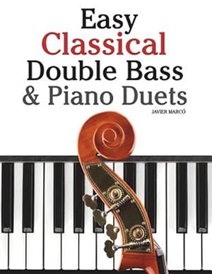 Seller image for Easy Classical Double Bass & Piano Duets : Featuring Music of Brahms, Handel, Pachelbel and Other Composers for sale by GreatBookPrices
