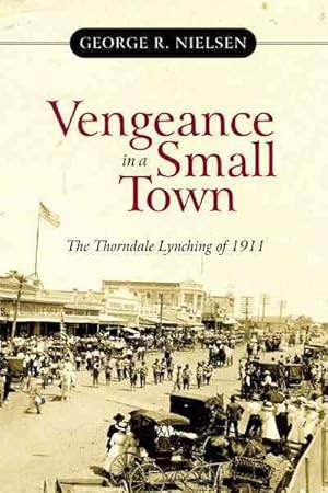 Image du vendeur pour Vengeance in a Small Town : The Thorndale Lynching of 1911 mis en vente par GreatBookPrices