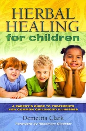 Image du vendeur pour Herbal Healing for Children : A Parent's Guide to Treatments for Common Childhood Illnesses mis en vente par GreatBookPrices