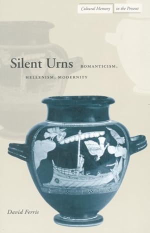 Imagen del vendedor de Silent Urns : Romanticism, Hellenism, Modernity a la venta por GreatBookPrices