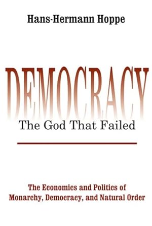 Imagen del vendedor de Democracy?the God That Failed : The Economics and Politics of Monarchy, Democracy, and Natural Order a la venta por GreatBookPrices