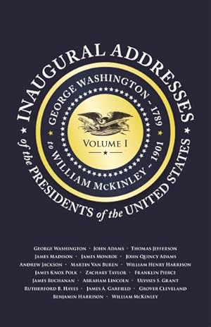 Bild des Verkufers fr Inaugural Addresses of the Presidents : George Washington 1789 to William Mckinley 1901 zum Verkauf von GreatBookPrices