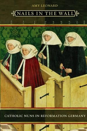Bild des Verkufers fr Nails In The Wall : Catholic Nuns In Reformation Germany zum Verkauf von GreatBookPrices